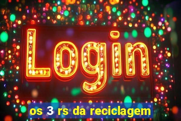 os 3 rs da reciclagem